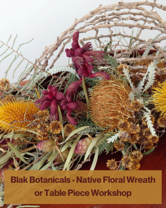 Blak Botanicals - Native Floral Wreath or Table Piece Workshop. Sunday 14th Dec 10am - 12noon